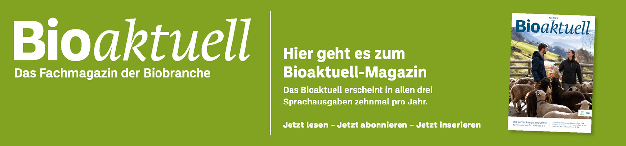 Banner: Bioaktuell. Das Fachmagazin der Biobranche. Hier geht es zum Bioaktuell-Magazin. Das Bioaktuell erscheint in allen drei Sprachausgaben zehnmal pro Jahr. Jetzt lesen - Jetzt abonnieren - Jetzt inserieren.